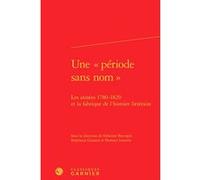 Une « période sans nom » Fabienne Bercegol (Editeur du volume), Stéphanie Genand (Editeur du volume), Florence Lotterie (Editeur du volume), Pierre Glaudes (Collection dirigée par), Collectif (Auteur)