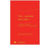 Une "Période Sans Nom - Les Années 1780-1820 Et La Fabrique De L'histoire Littéraire