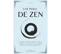 Une Perle de Zen: 27 récits inspirants pour cultiver la sérénité, vivre pleinement l’instant présent et découvrir les bienfaits profonds de la philosophie zen.