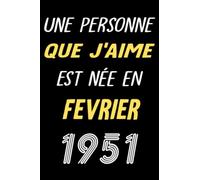 UNE PERSONNE QUE J'AIME EST NÉE EN FEVRIER 1951: Joyeux 71ème anniversaire aux Hommes et Femmes qui ont 71 ans , happy birthday carnet / Journal ... Pour les gens nés en 1951
