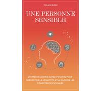 Une personne sensible: L'empathie comme super-pouvoir pour surmonter la négativité et améliorer les compétences sociales