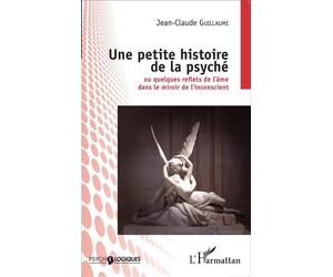 Une petite histoire de la psyché Ou quelques reflets de l'âme dans le miroir de l'inconscient - Jean-Claude Guillaume - L'harmattan - broché - Etude