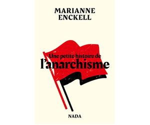 Une petite histoire de l'anarchisme - Marianne Enckell - Nada - broché - Essai