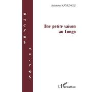 Une petite saison au Congo - Aristote Kavungu - L'harmattan - broché - Roman
