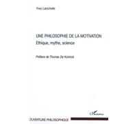 Une philosophie de la motivation Ethique, mythe, science - Préface de Thomas de Koninck - Yves Larochelle - L'harmattan - broché - Essai