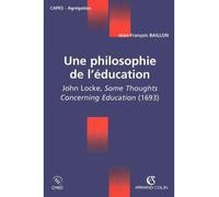 Une philosophie de l'éducation - John Locke, Some Thoughts Concerning Education (1693) John Locke same thoughs - Jean-François Baillon - Armand Colin - broché - Etude
