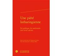 Une piété lotharingienne Catherine Guyon (Editeur du volume), Yves Krumenacker (Editeur du volume), Bruno Maes (Editeur du volume), Collectif (Auteur)