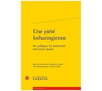 Une Piété Lotharingienne - Foi Publique, Foi Intériorisée (Xiie-Xviiie Siècles)