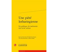 Une piété lotharingienne Foi publique, foi intériorisée (XIIe-XVIIIe siècles) - Collectif - Classiques Garnier - broché - Essai