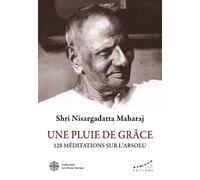 Une pluie de Grâce - 128 méditations sur l'Absolu - 128 méditations sur l'absolu