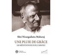 Une pluie de Grâce - 128 méditations sur l'Absolu - 128 méditations sur l'absolu Shri Nisargadatta Maharaj (Auteur), Karina Bharucha (Traduction)