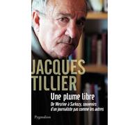 Une plume libre De Mesrine à Sarkozy, souvenirs d'un journaliste pas comme les autres - Jacques Tillier - Pygmalion - broché - Essai