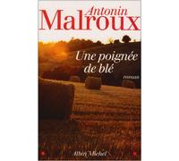 Antonin Malroux – Une poignée de blé – Roman – Broché – Les Éditions Albin Michel