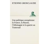 Une Politique Européenne : La France, La Russie, L'allemagne Et La Guerre Au Transvaal