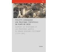 Une Politique Pontificale En Temps De Crise Clément Vii D'avignon Et Les Premières Années Du Grand Schisme D'occident (1378 - 1394)
