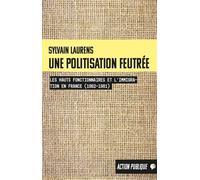 Une Politisation Feutrée - Les Hauts Fonctionnaires Et L'immigration En France (1962-1981)