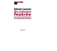 Une politisation feutrée Les hauts fonctionnaires et l'immigration en France - Sylvain Laurens - Belin - broché - Essai