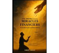 Une Prière pour des Miracles Financiers : Un Cri Sacré pour une Percée Divine: Avec Écritures, Réflexions et Sagesse Financière pour Ouvrir la Provision du Ciel