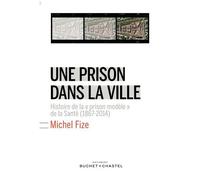 Une Prison Dans La Ville - Histoire De La "Prison Modèle" De La Santé (1867-2014)