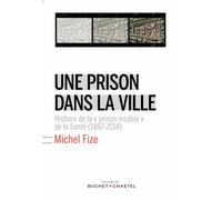 Une prison dans la ville Histoire de la prison modèle de la Santé (1867-2014) - Michel Fize - Buchet-Chastel - broché - Essai