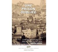 Une prison oubliée L'enfermement aux Augustins dans le Fribourg du XIXe siècle - Adrien Gross - Academic Press Fribourg - broché - Essai