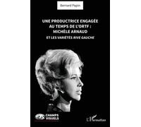 Une productrice engagée au temps de l' ORTF : Michèle Arnaud et les Variétés rive gauche - Bernard P. Papin - L'harmattan - broché - Monographie