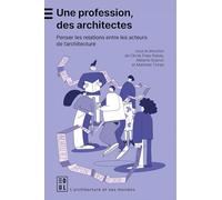 Une profession, des architectes: Penser les relations entre les acteurs de l'architecture