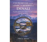 Une promenade dans le parc et la réserve de Denali: Un guide réfléchi pour explorer le cœur sauvage de l'Alaska