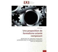 Une proposition de formalisme orienté composant Application de méthodes d'exécution symbolique pour la validation de systèmes à base de composants - Céline Bigot - Universitaires Europeennes - broché 