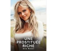 Une Prostituée Riche: Nouvelles Erotiques pour Adultes - Histoires de Sexe Explicites et Taboues (Interdites & Hard)