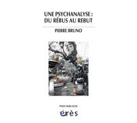 Une psychanalyse : du rébus au rebut Du rébus au rebut - Pierre Bruno - Eres - broché - Essai