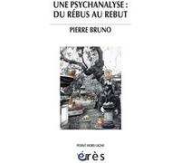 Une psychanalyse : du rébus au rebut Pierre Bruno (Auteur)