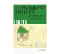 Une psychanalyste dans la cité L'aventure de la Maison verte - Françoise Dolto - Gallimard - broché - Essai