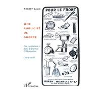 Une publicité de guerre Les "annonces" dans le journal l'Illustration (1914-1918) - Robert Galic - L'harmattan - broché - Etude