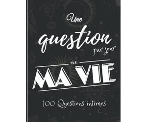 Une Question Par Jour Sur Ma Vie: 100 Questions Sur Ta Vie Pour t'éxprimer, te Découvrir ... Pour Adolescentes | Le Journal Pour la découverte de soi