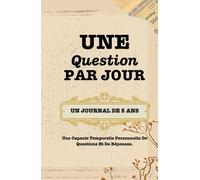Une Question Par Jour : Un Journal De Cinq Ans: Une Capsule Temporelle Personnelle De Questions Et De Réponses.