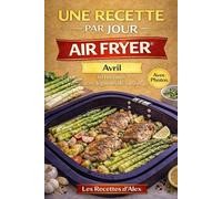 Une Recette par Jour - Avril: 30 recettes complètes de saison à l’Air Fryer® Fruits et légumes d'avril - Prêtes en moins de 30 minutes Compatibles Ninja Air Fryer® et équivalents