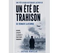 Une réflexion historique autour de Un été de trahison de Romain Slocombe: guerre, loyauté, illusion et fractures humaines