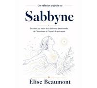 Une réflexion originale sur Sabbyne: Ses idées, sa vision de la libération émotionnelle, de l’abondance et l’impact de son œuvre