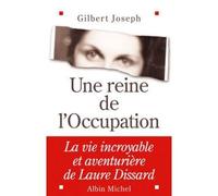 Une reine de l'Occupation La vie incroyable et aventurière de Laure Dissard - Gilbert Joseph - Albin Michel - broché - Biographie