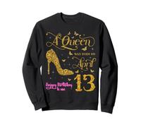Une Reine est née Le 13 Avril Joyeux Anniversaire à Moi 13 Avril Sweatshirt