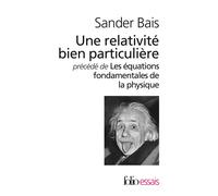Une relativité bien particulière/Les équations fondamentales de la physique Histoire et signification - Sander Bais - Gallimard - Poche - Scolaire / Universitaire