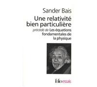 Une relativité bien particulière/Les équations fondamentales de la physique Histoire et signification - Sander Bais - Gallimard - Poche - Scolaire / Universitaire