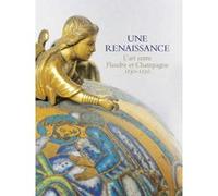 Une renaissance - l'art entre flandre et champagne 1150-1250 Collectif (Auteur)