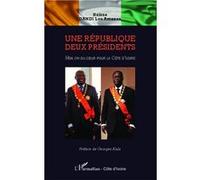 Une République Deux Présidents - Mon Cri Du Coeur Pour La Côte D'ivoire