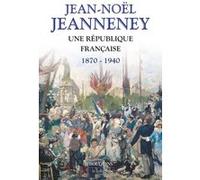 Une République française 1870-1940 Jean-Noël Jeanneney (Auteur)