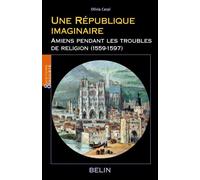 Une République imaginaire Amiens pendant les troubles de religion (1559-1597) - Olivia Carpi - Belin - broché - Essai