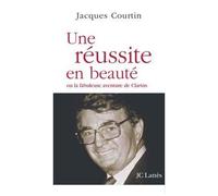 Une réussite en beauté ou la fabuleuse aventure de Clarins - Jacques Courtin - Lattes - broché - Récit