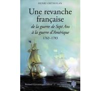 Une Revanche Française - De La Guerre De Sept Ans À La Guerre D'amérique 1763-1783