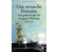 Une revanche française De la guerre de sept ans à la guerre d'Amérique 1763-1783 - Henri Ortholan - Giovanangeli Bernard - broché - Essai